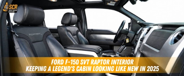 Ford F-150 SVT Raptor interior with fitted seat covers protecting seats from dust and daily wear in a preserved cabin.